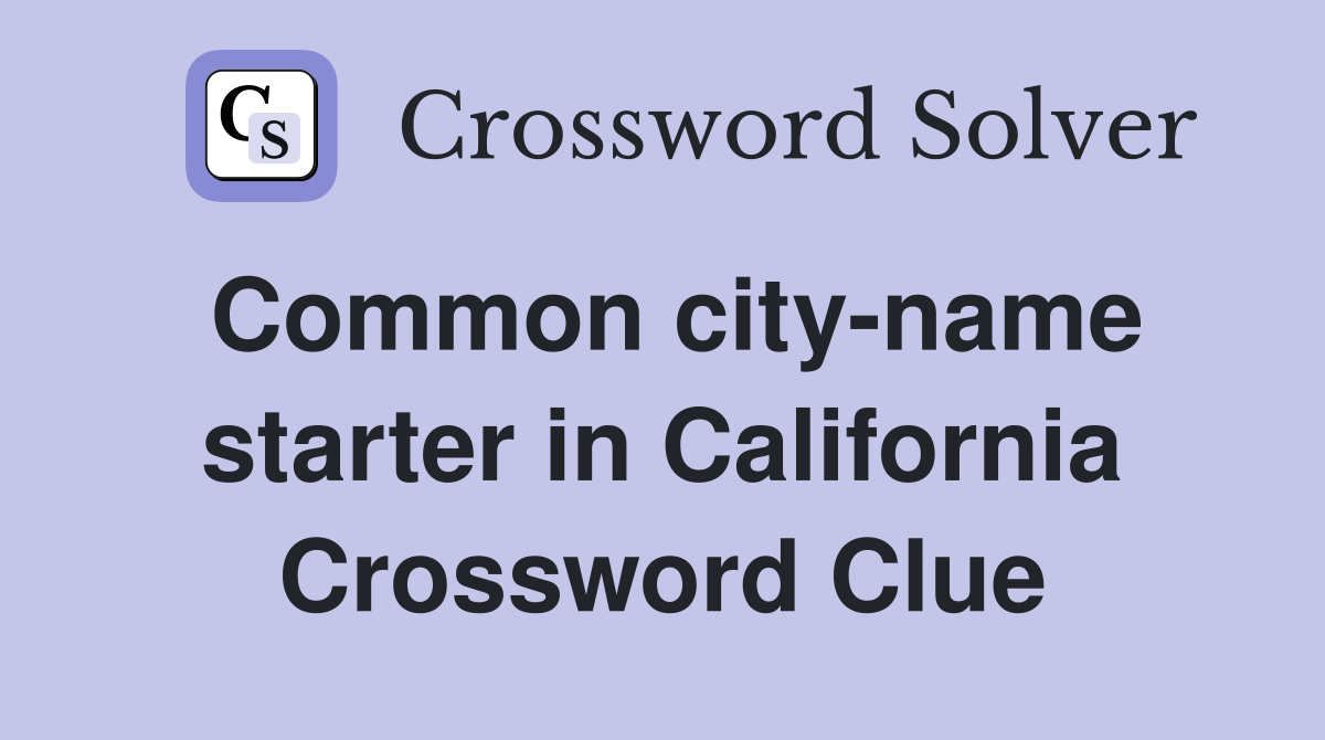 Common city-name starter in California Crossword Clue