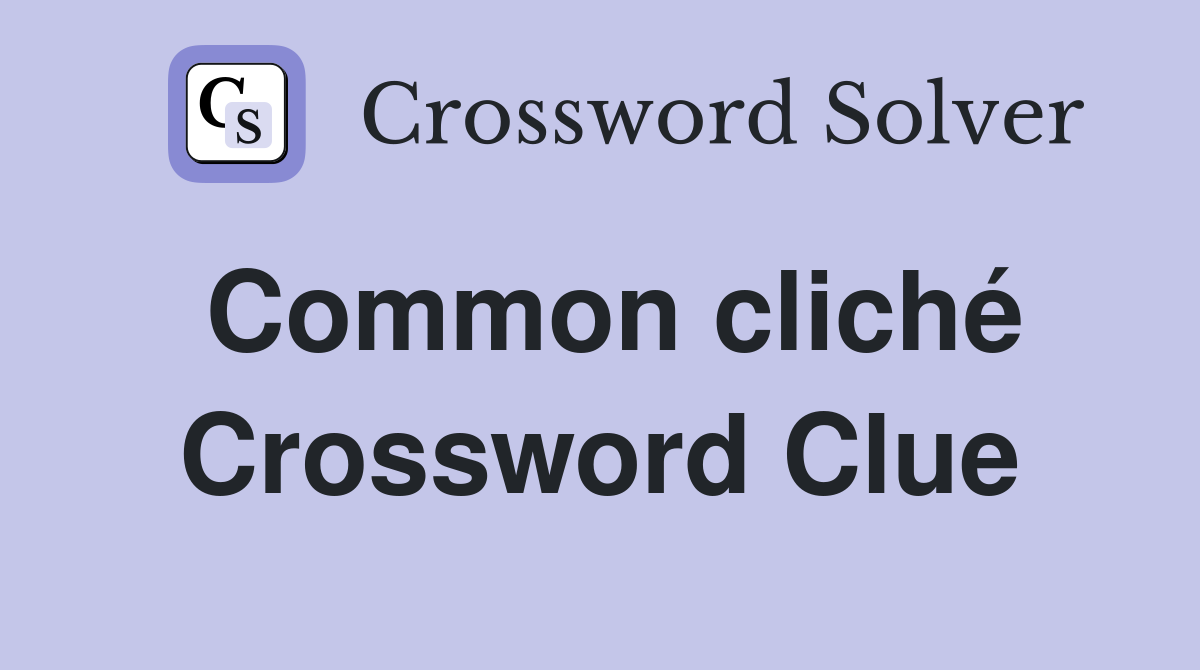 Common cliché Crossword Clue