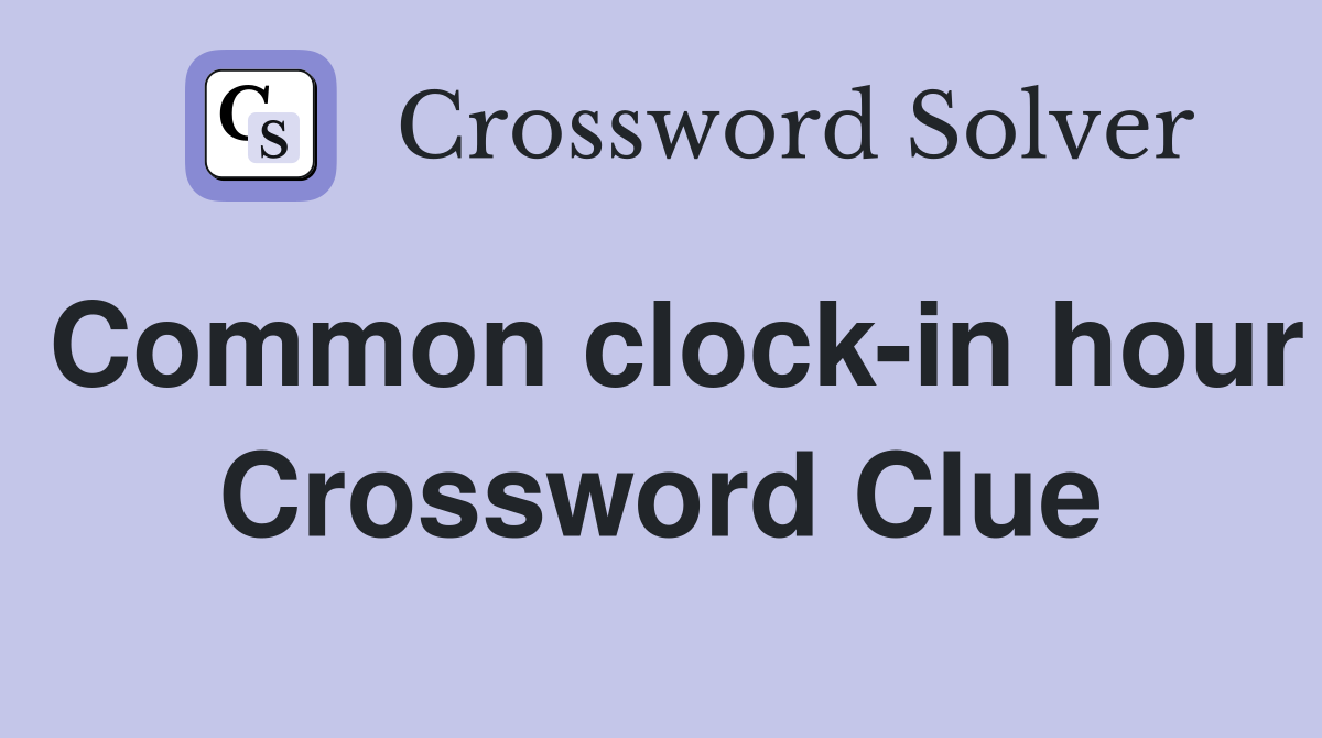 Common clock-in hour Crossword Clue