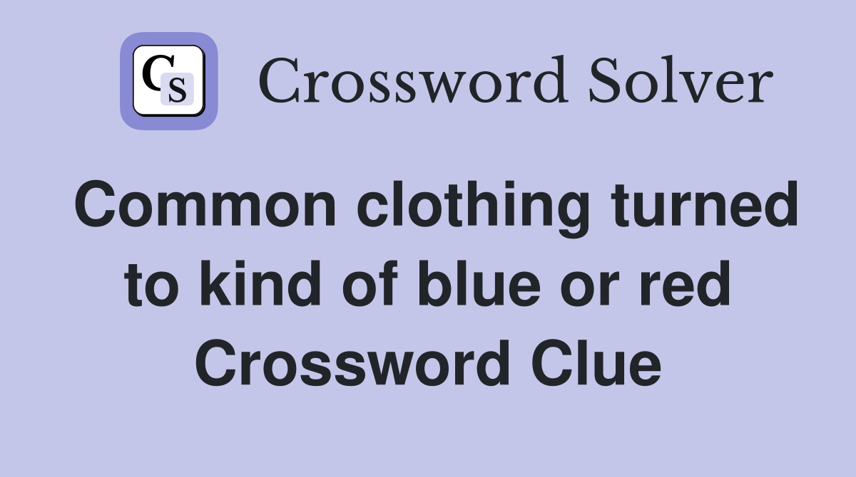 Common clothing turned to kind of blue or red Crossword Clue