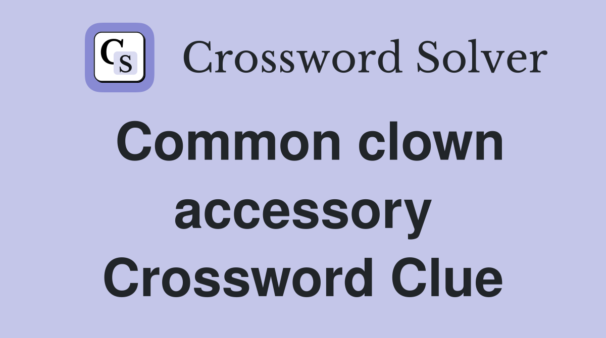 Common clown accessory Crossword Clue