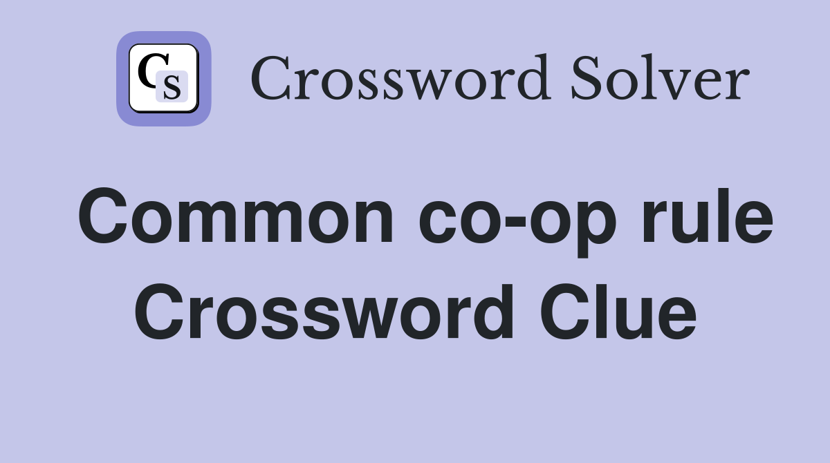 Common co-op rule Crossword Clue