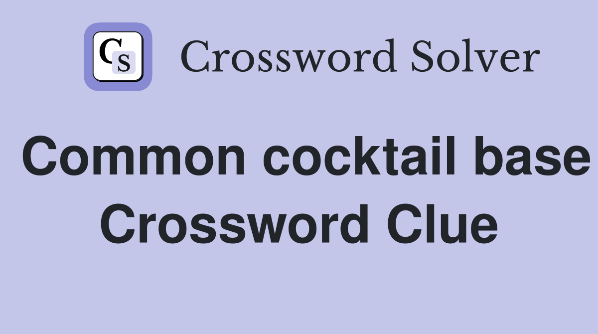 Common cocktail base Crossword Clue