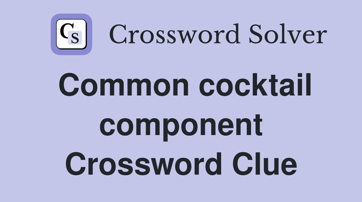 Common cocktail component Crossword Clue