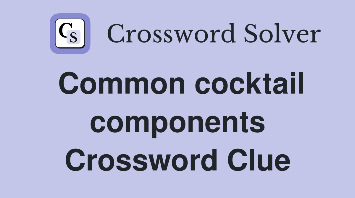 Common cocktail components Crossword Clue