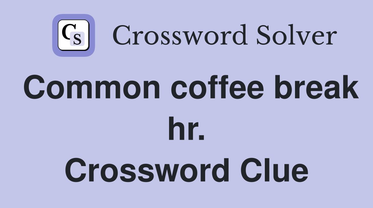 Common coffee break hr. Crossword Clue