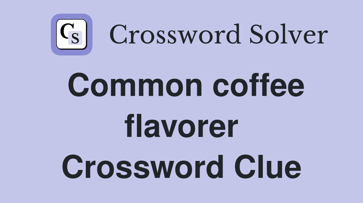 Common coffee flavorer Crossword Clue