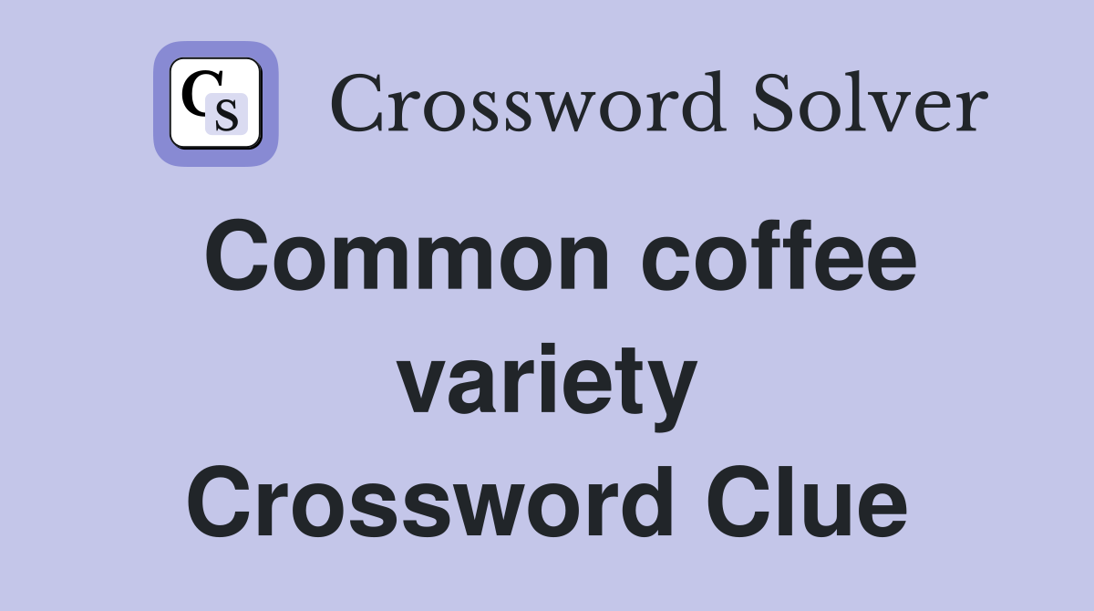 Common coffee variety Crossword Clue