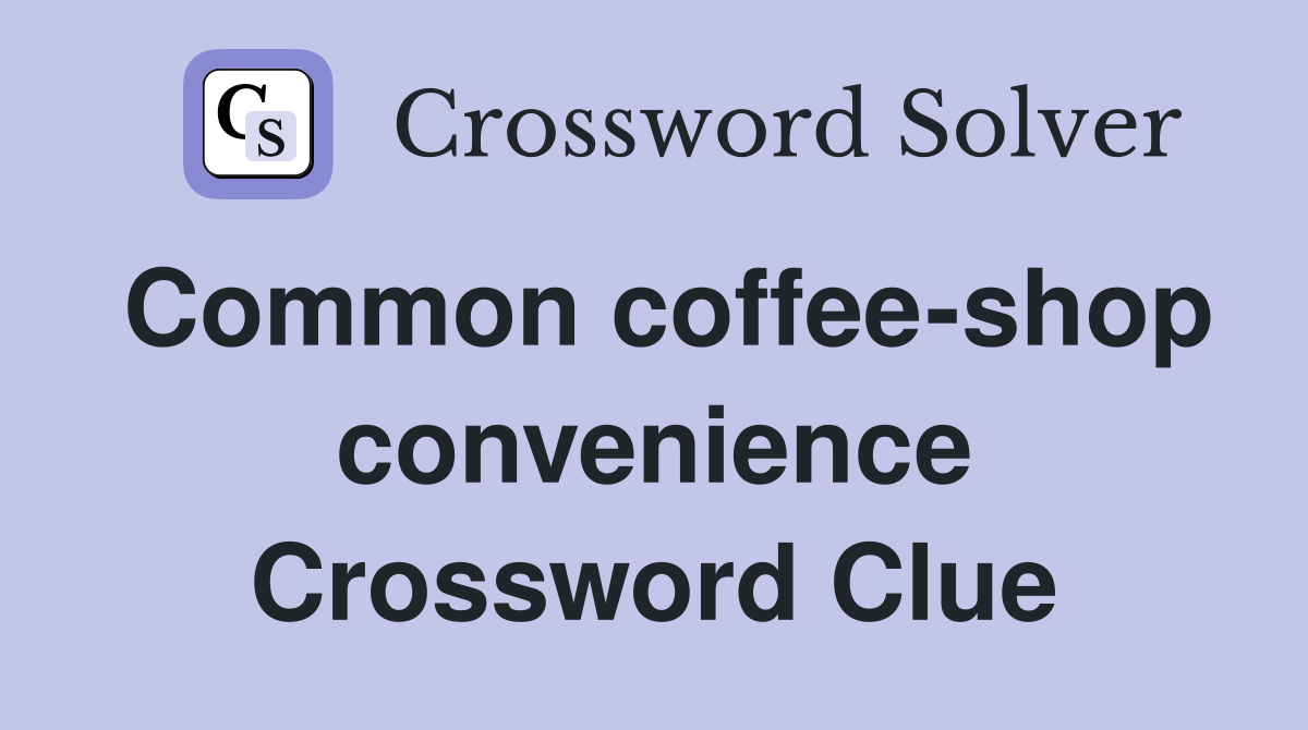Common coffee-shop convenience Crossword Clue