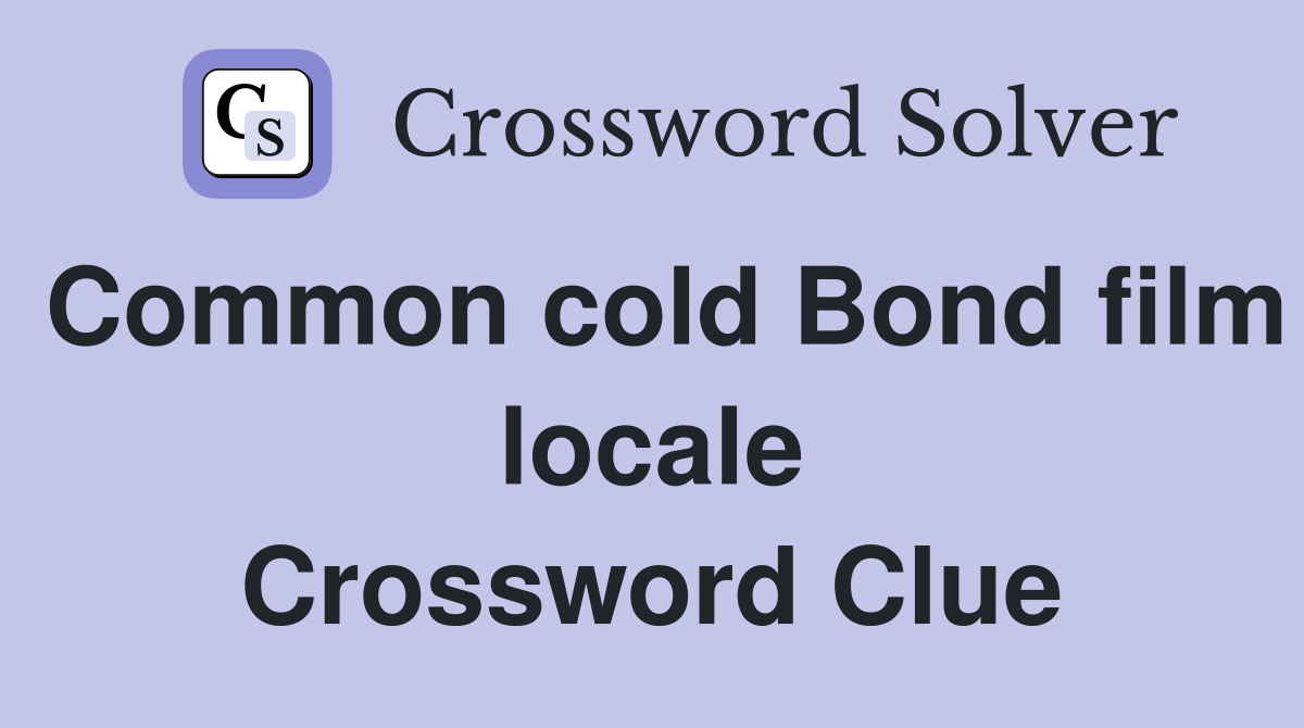 Common cold Bond film locale Crossword Clue