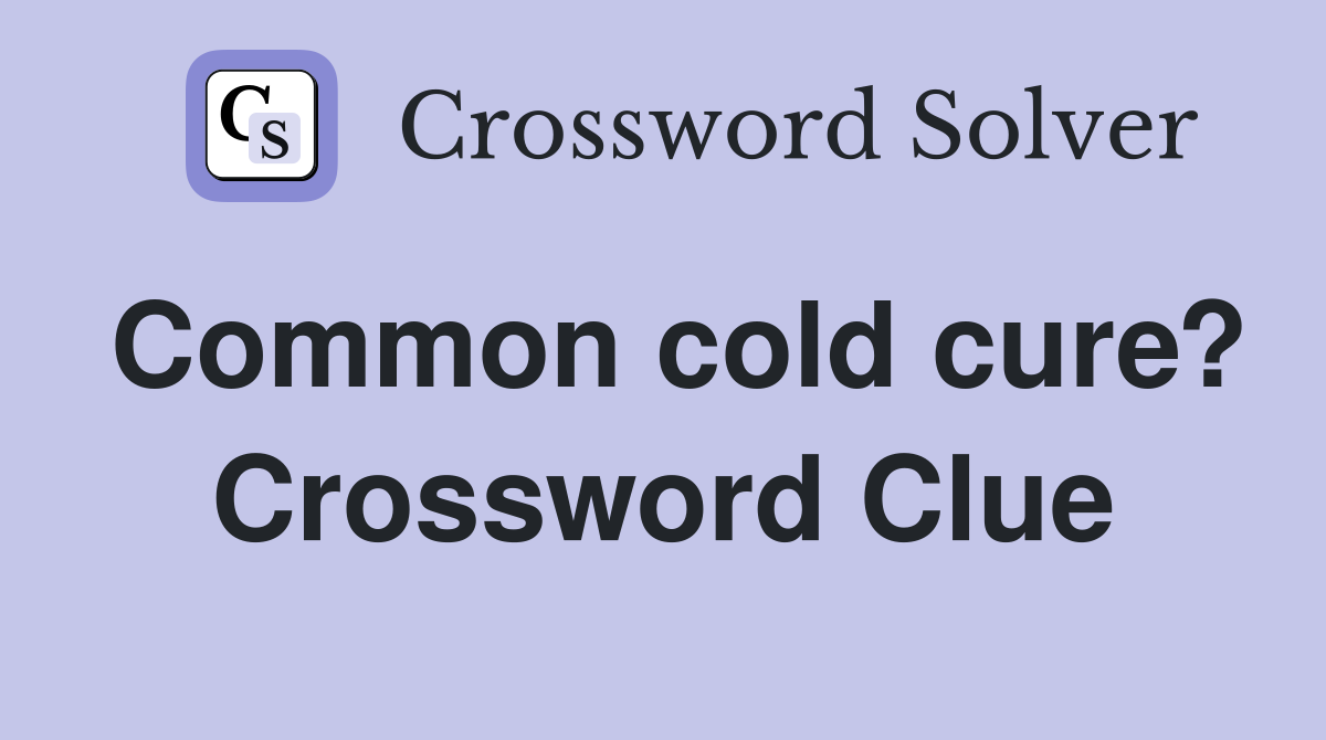 Common cold cure? Crossword Clue