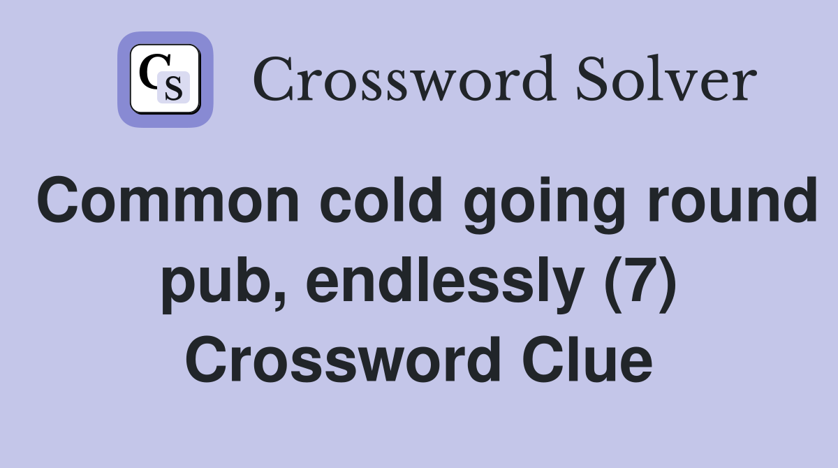 Common cold going round pub, endlessly (7) Crossword Clue