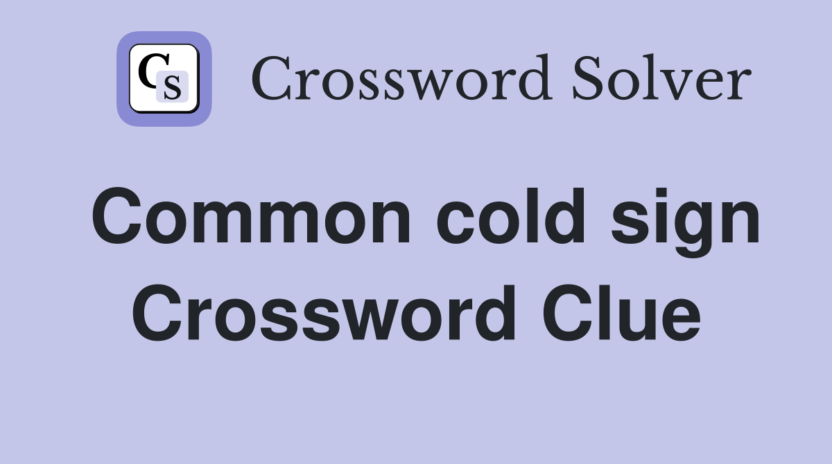 Common cold sign Crossword Clue