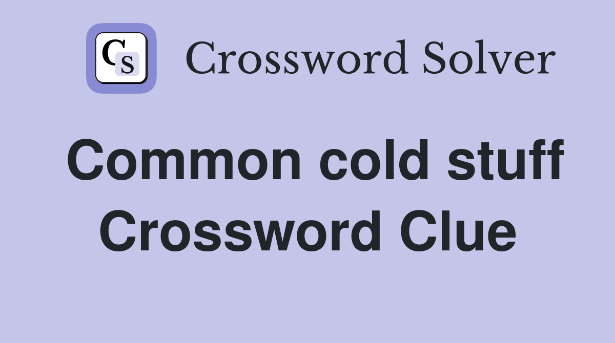 Common cold stuff Crossword Clue