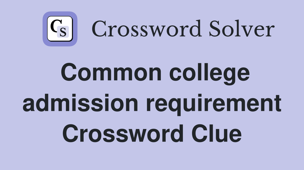 Common college admission requirement Crossword Clue