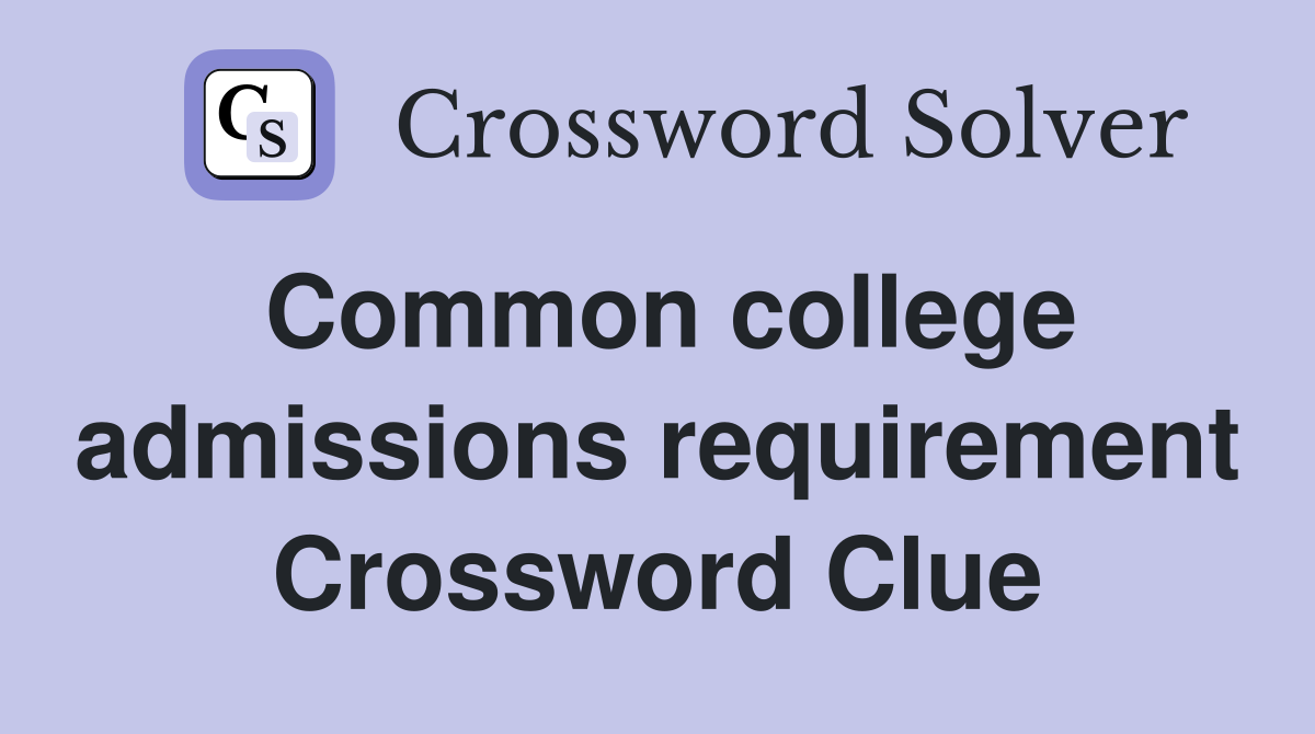 Common college admissions requirement Crossword Clue