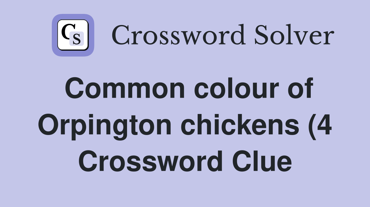 Common colour of Orpington chickens (4) Crossword Clue Answers Common colour of Orpington chickens (4) Crossword Clue Answers