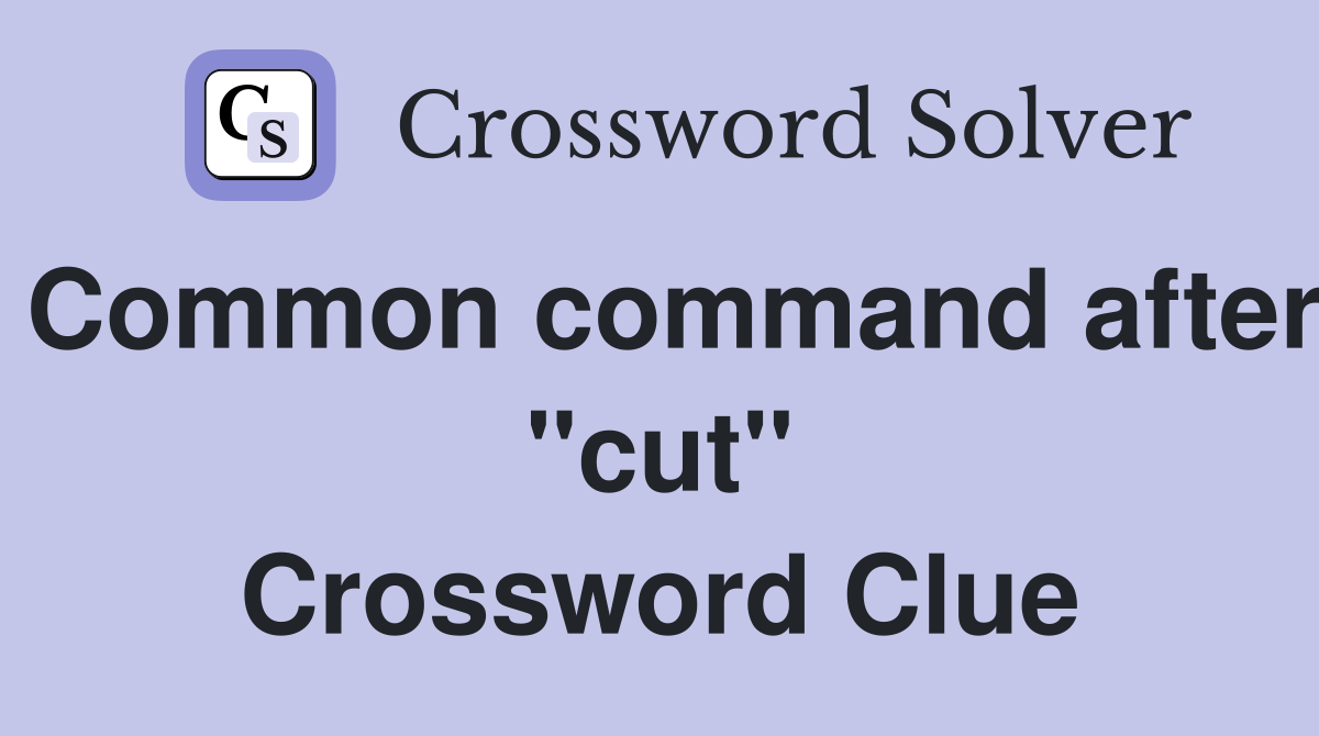 Common command after "cut" Crossword Clue