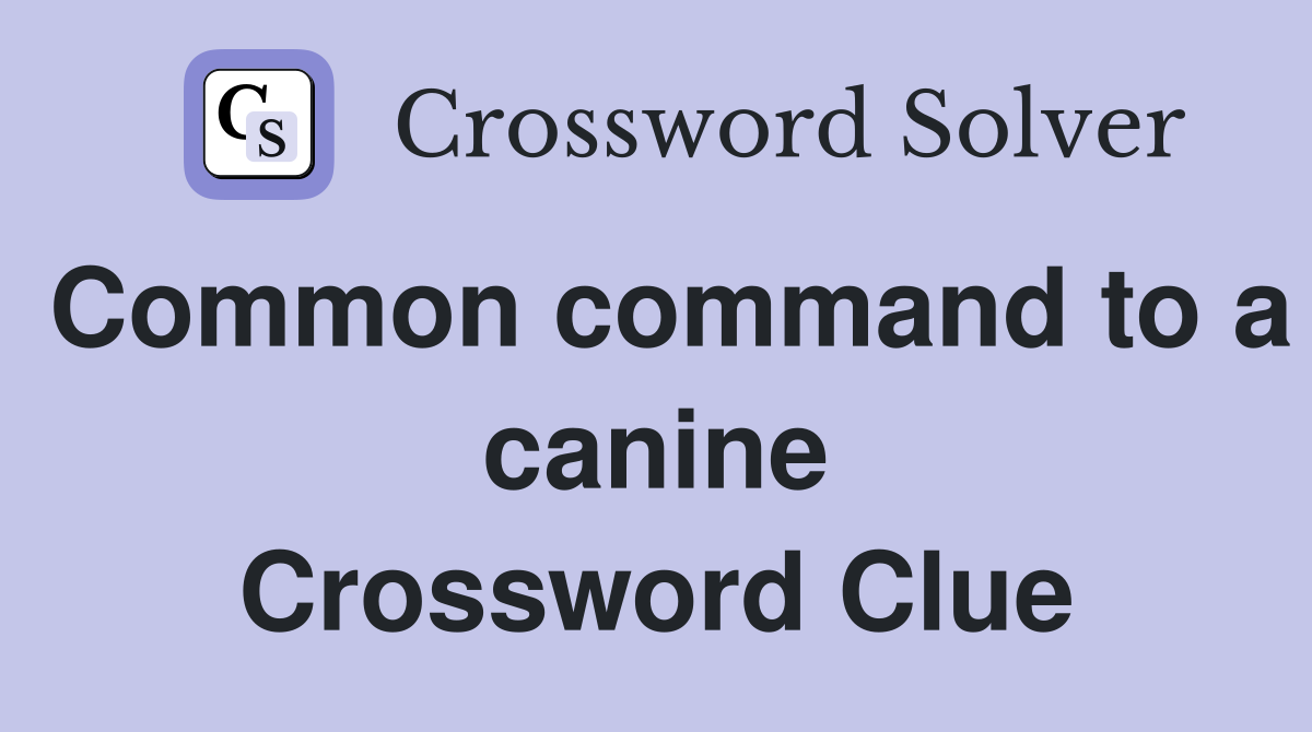 Common command to a canine Crossword Clue