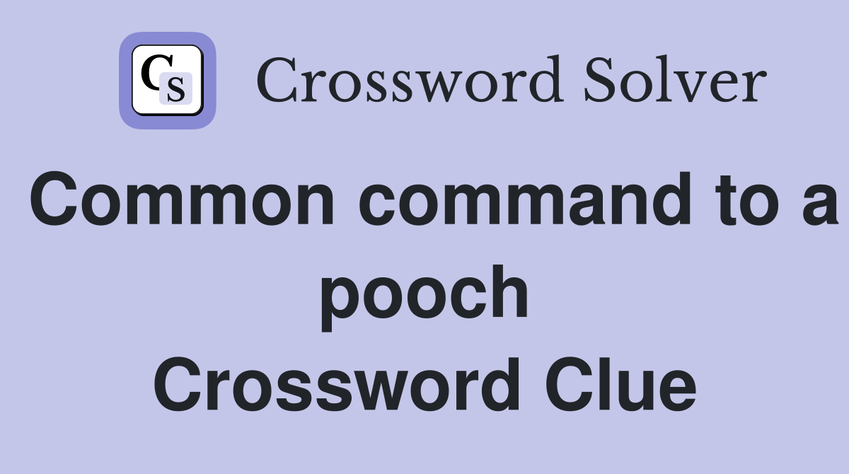 Common command to a pooch Crossword Clue