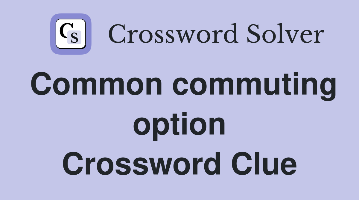 Common commuting option Crossword Clue