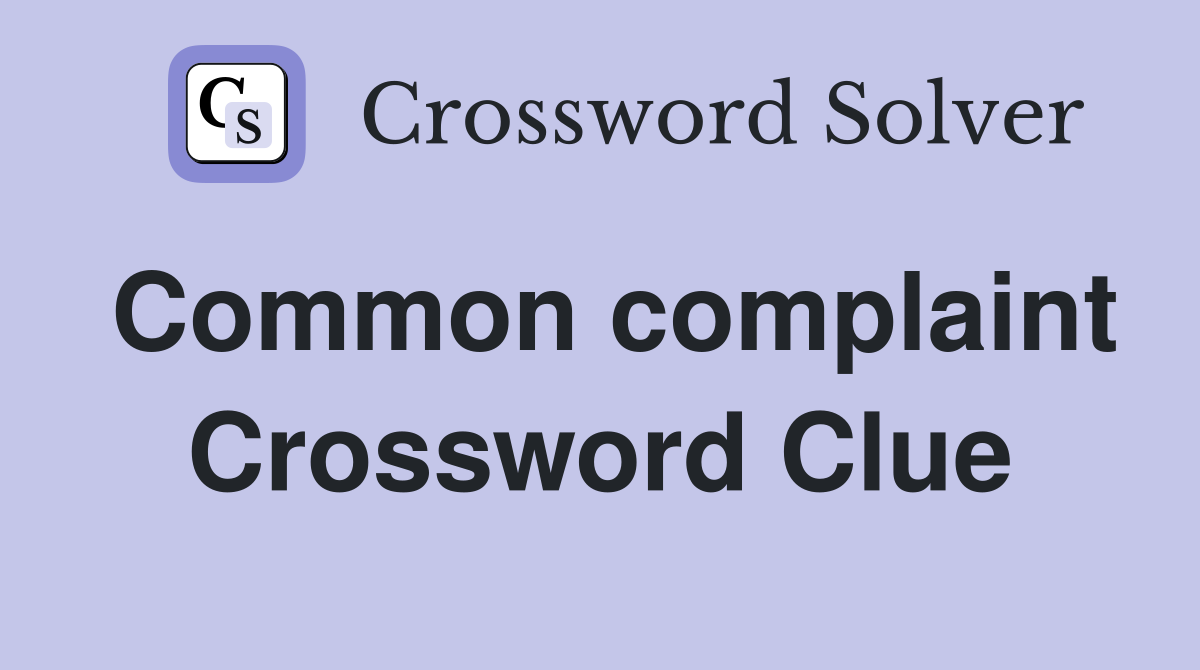 Common complaint Crossword Clue