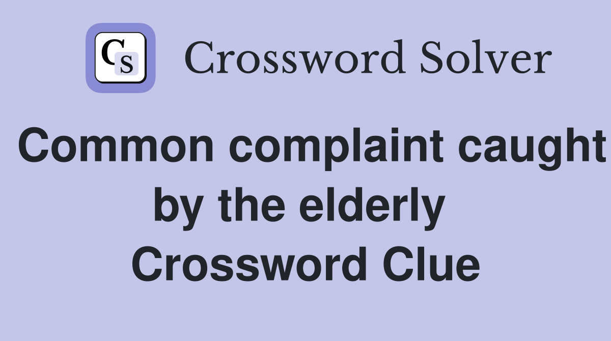 Common complaint caught by the elderly  Crossword Clue