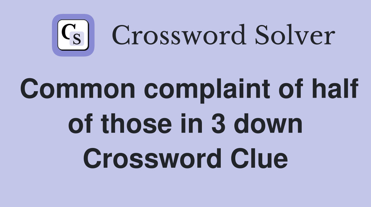 Common complaint of half of those in 3 down Crossword Clue