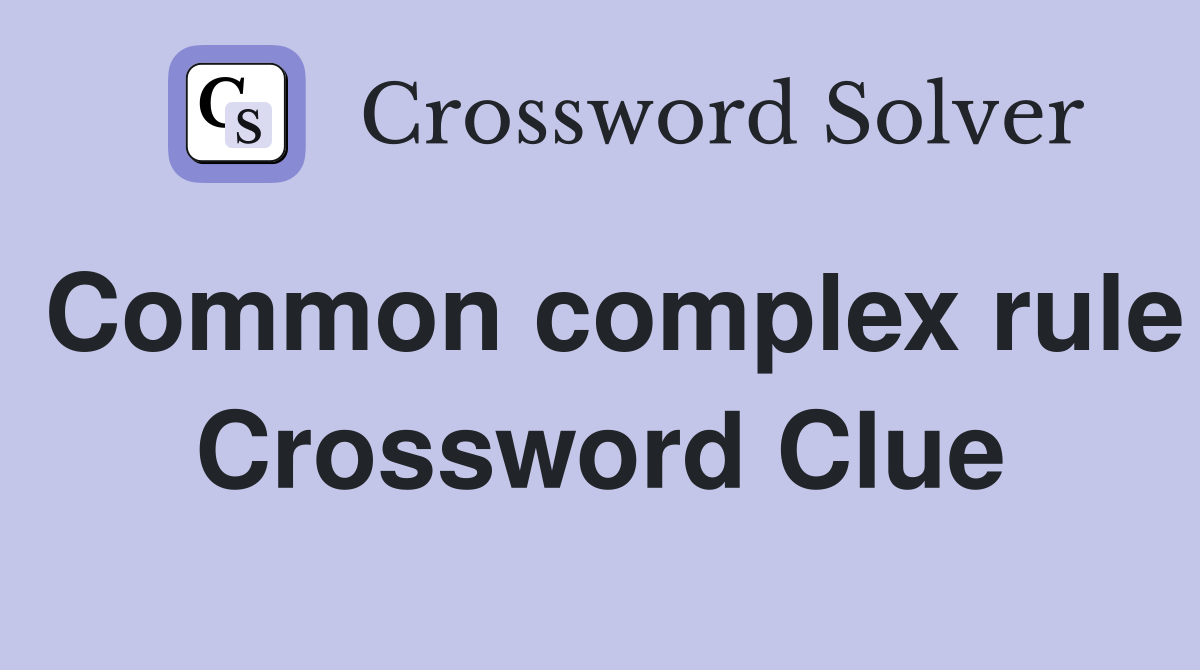 Common complex rule Crossword Clue