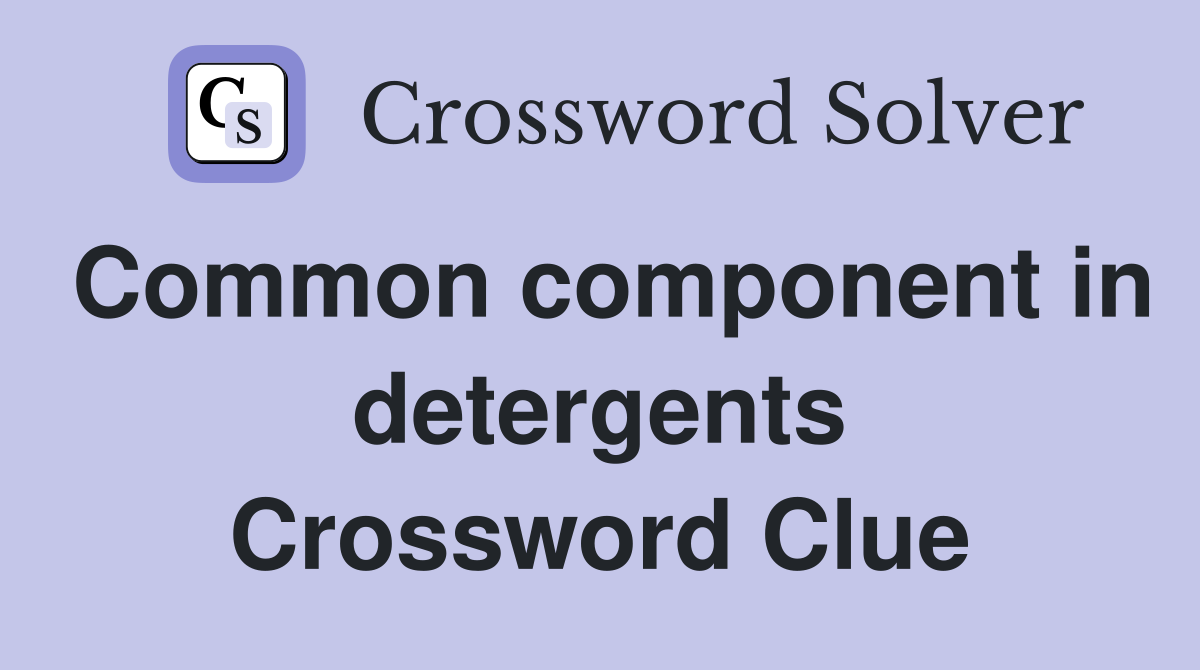 Common component in detergents Crossword Clue