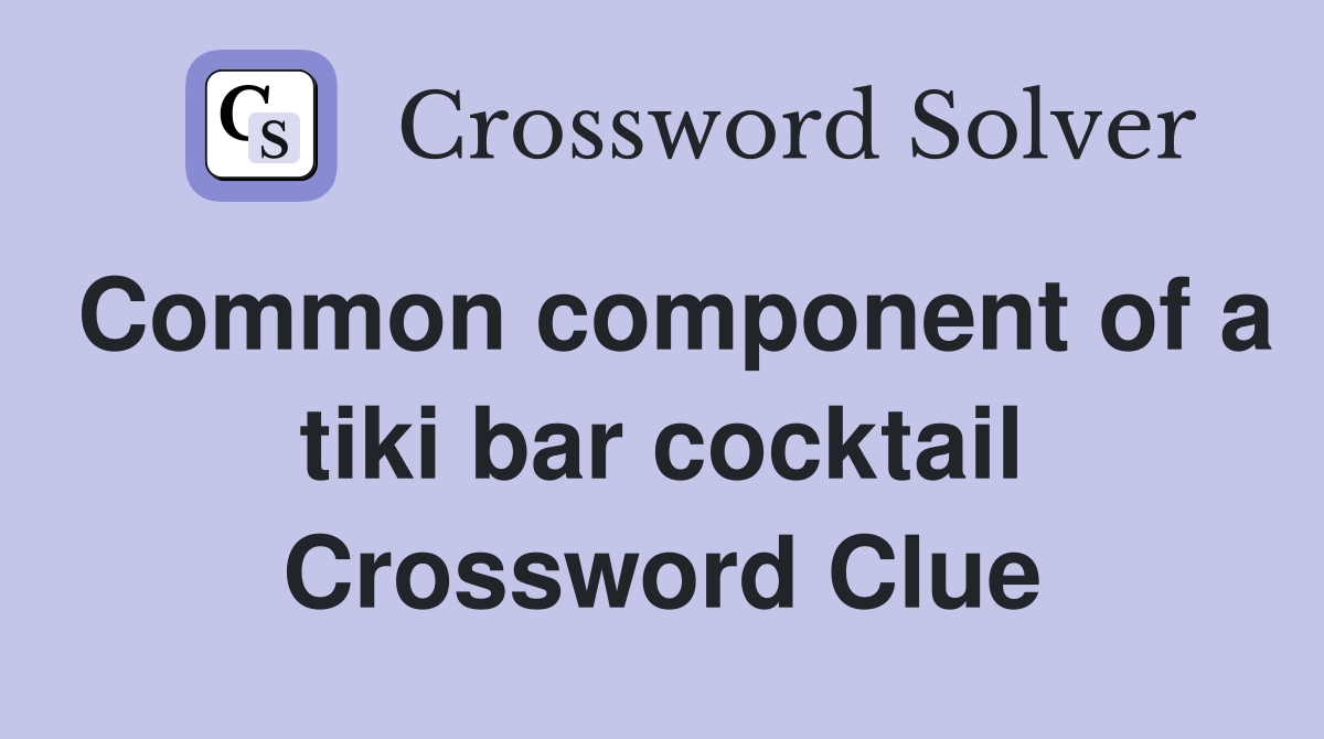 Common component of a tiki bar cocktail Crossword Clue