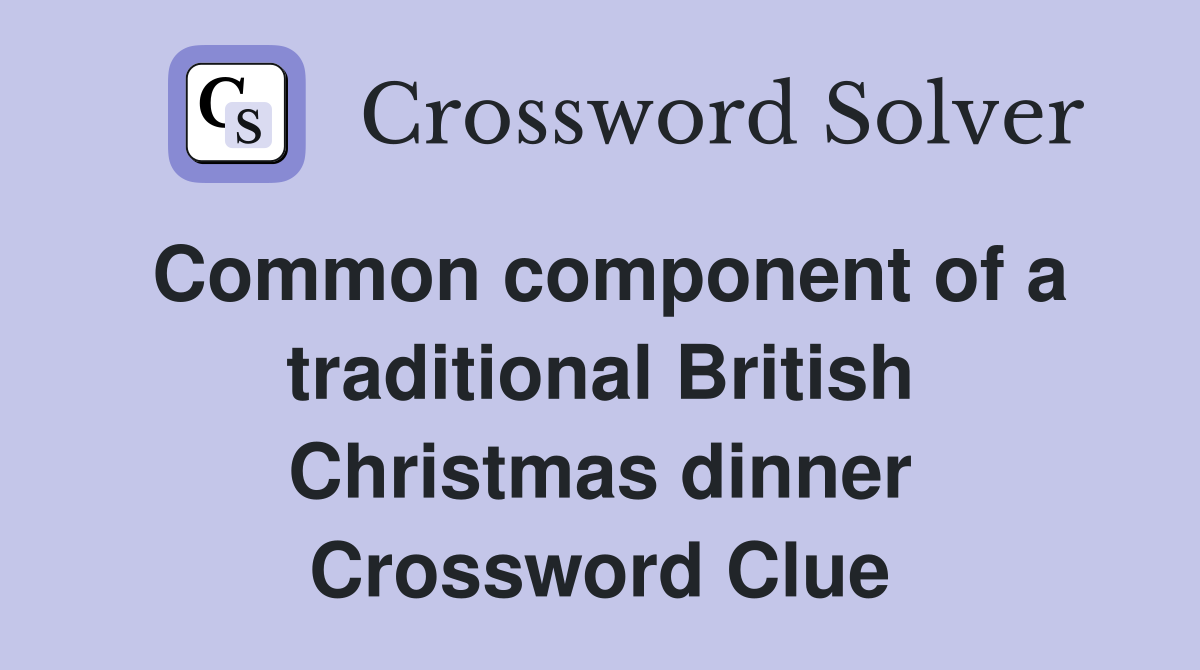 Common component of a traditional British Christmas dinner Crossword Clue