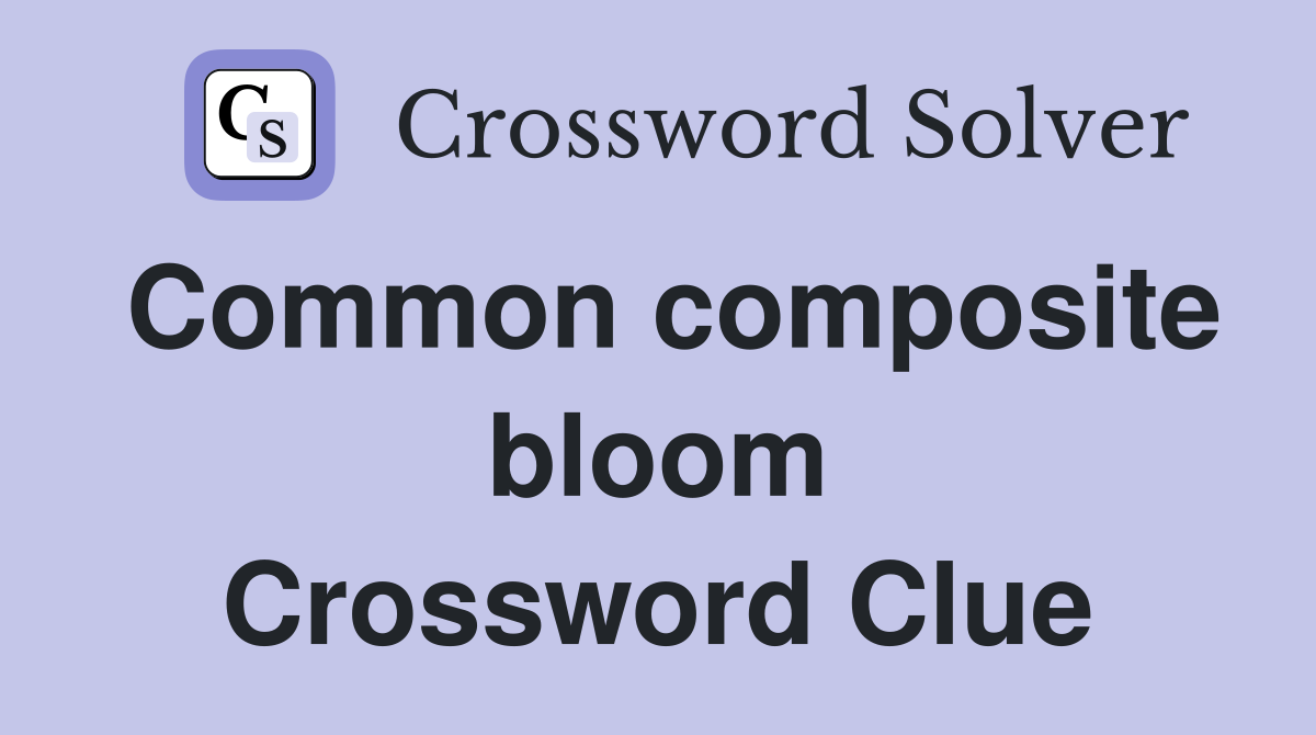 Common composite bloom Crossword Clue