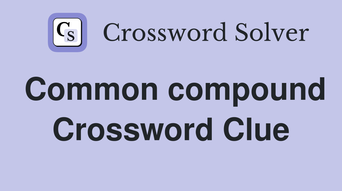 Common compound Crossword Clue