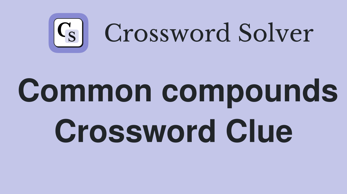 Common compounds Crossword Clue