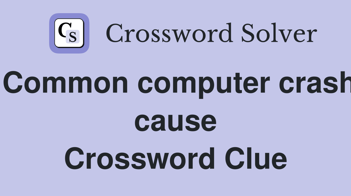 Common computer crash cause Crossword Clue