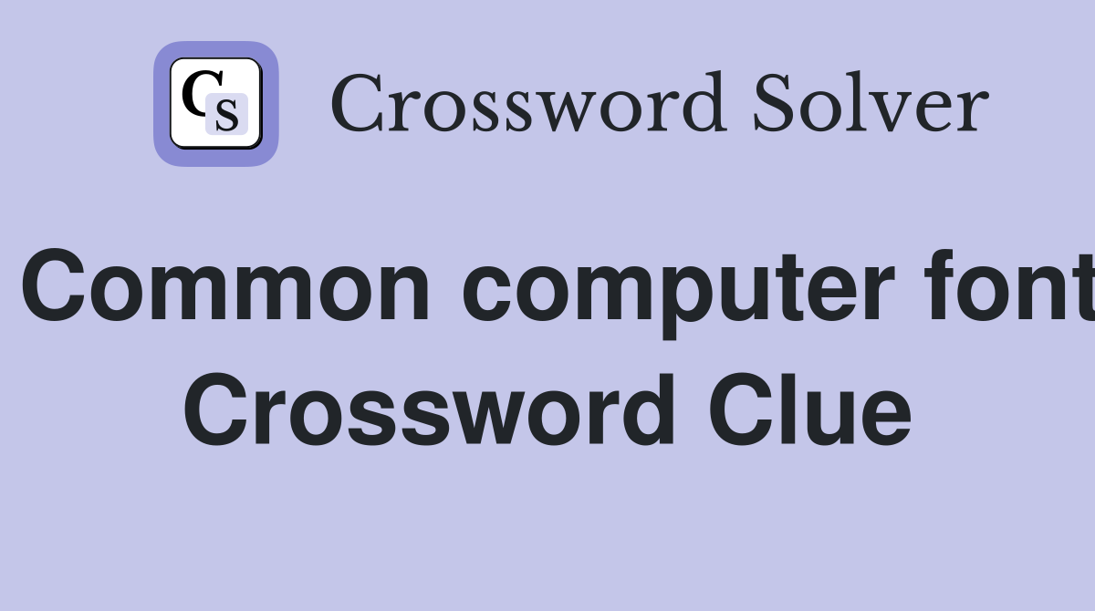 Common computer font Crossword Clue