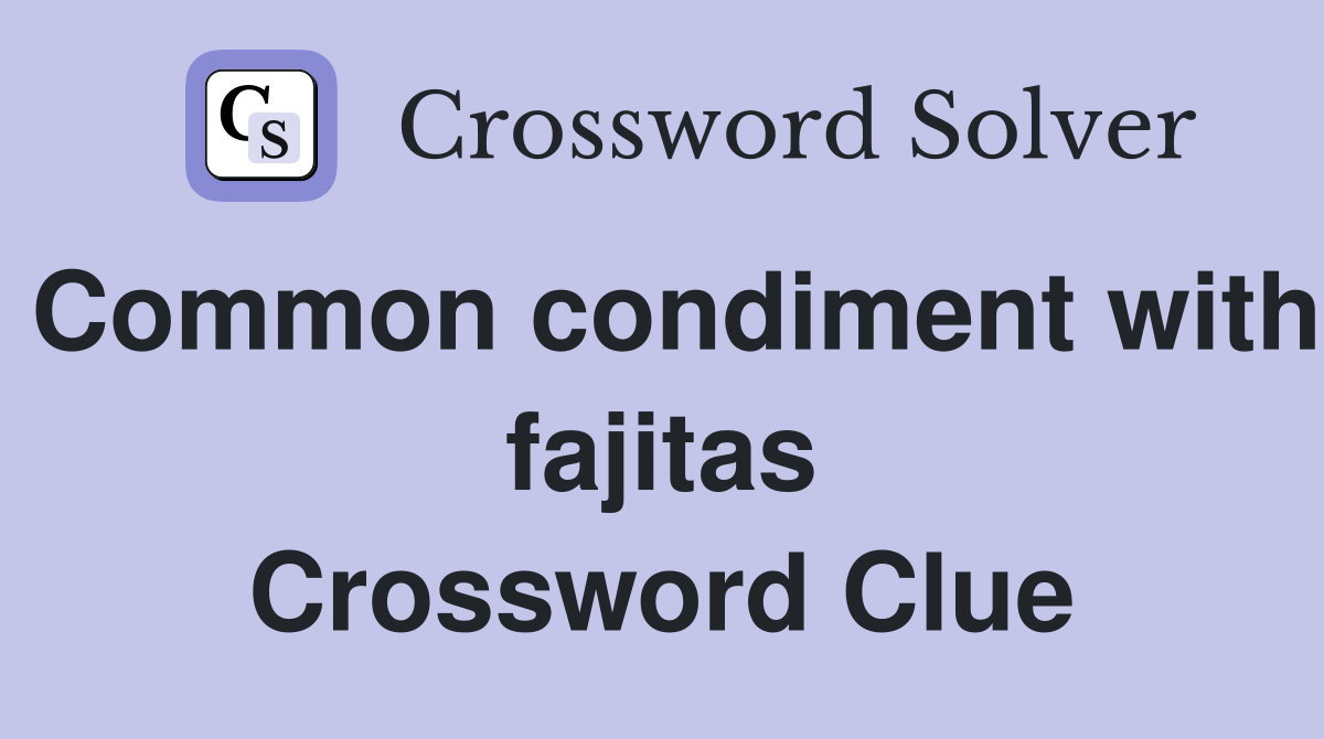 Common condiment with fajitas Crossword Clue