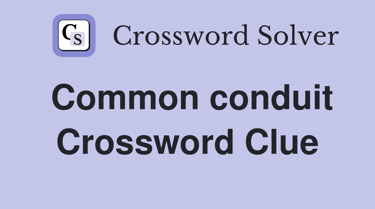 Common conduit Crossword Clue