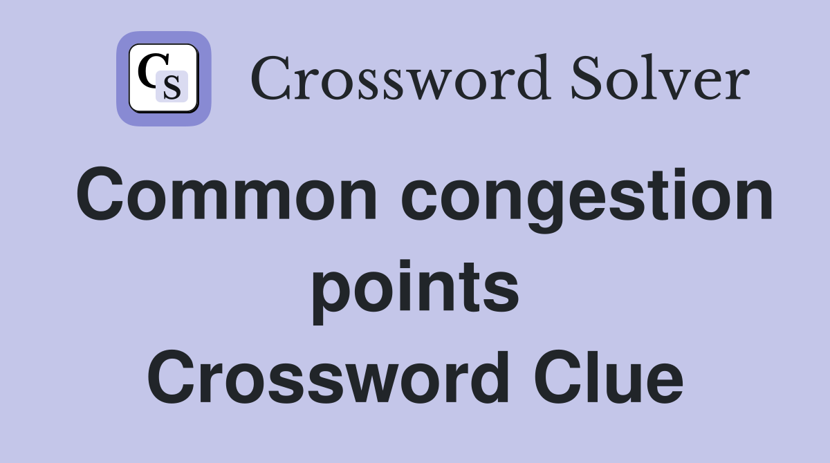 Common congestion points Crossword Clue