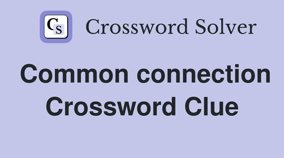 Common connection Crossword Clue