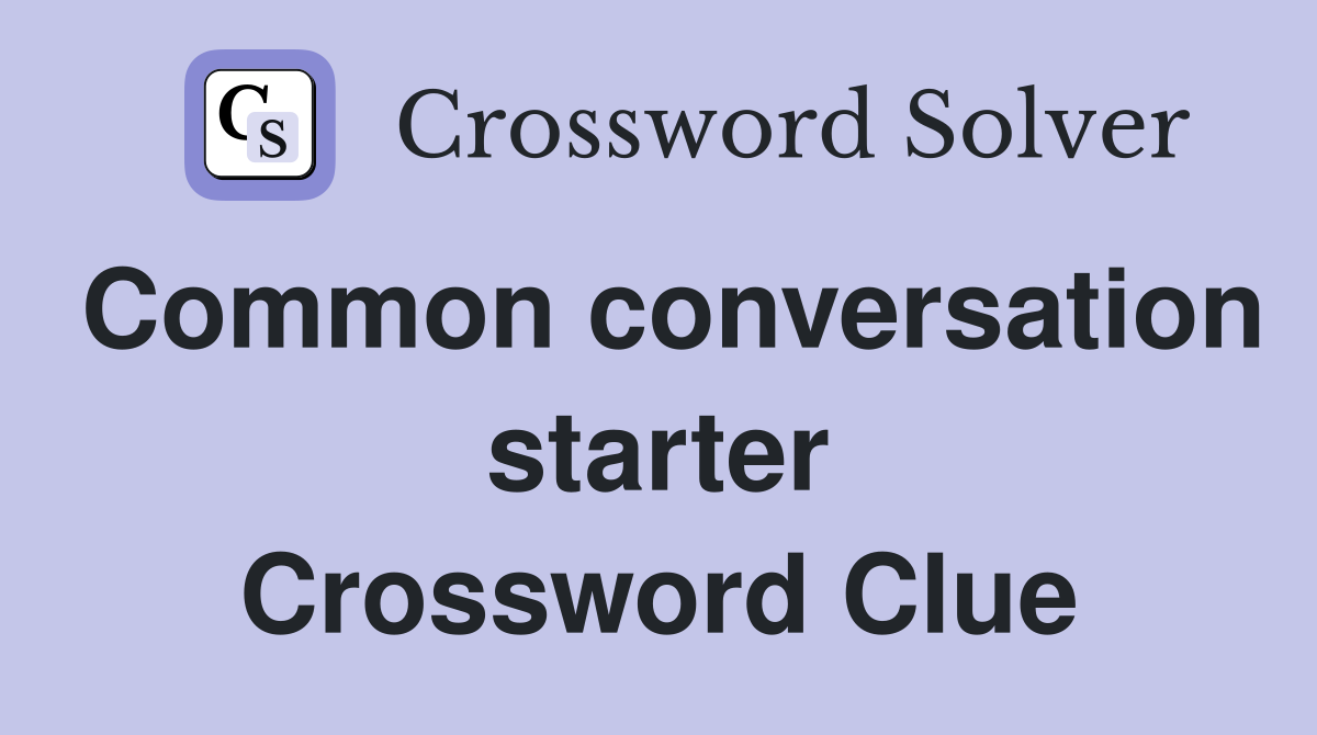 Common conversation starter Crossword Clue
