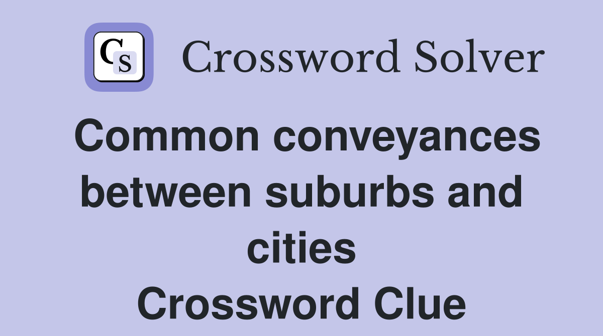 Common conveyances between suburbs and cities Crossword Clue