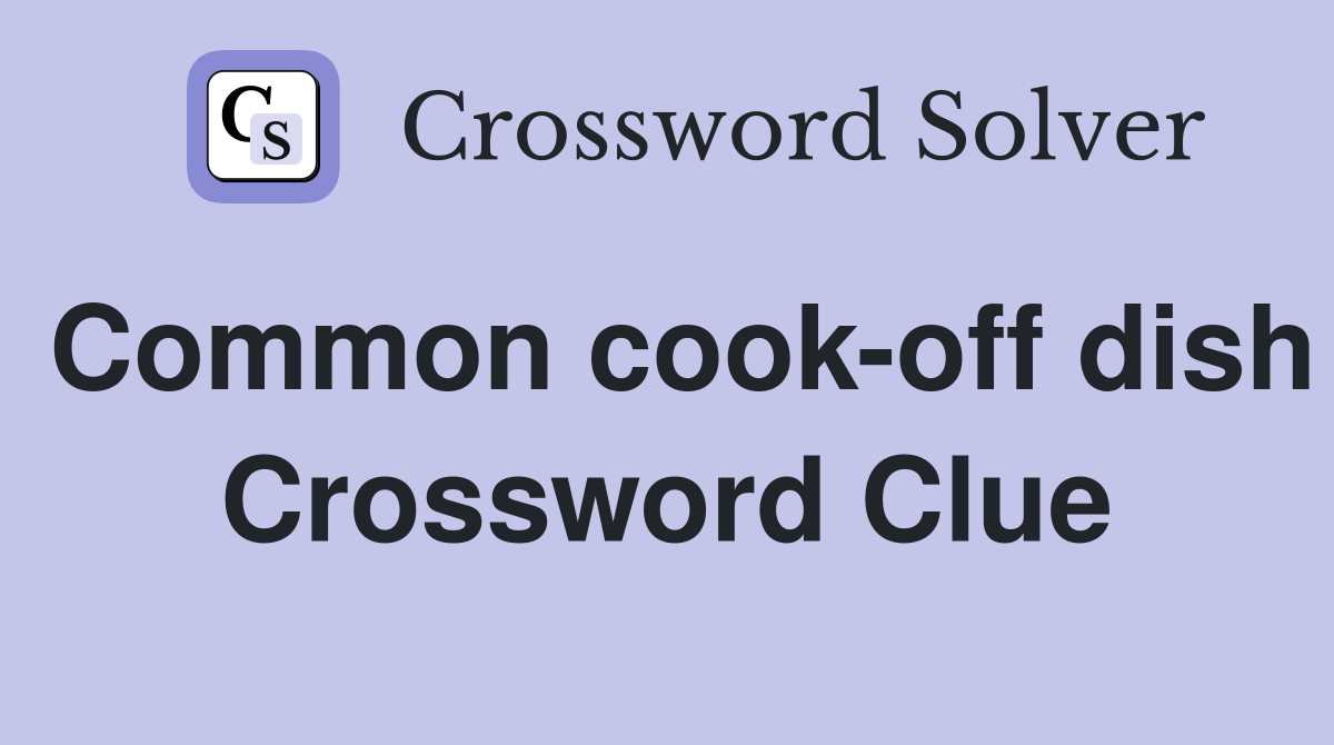 Common cook-off dish Crossword Clue