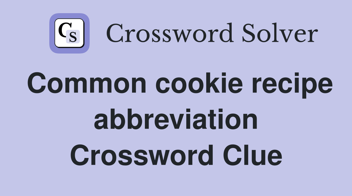 Common cookie recipe abbreviation Crossword Clue