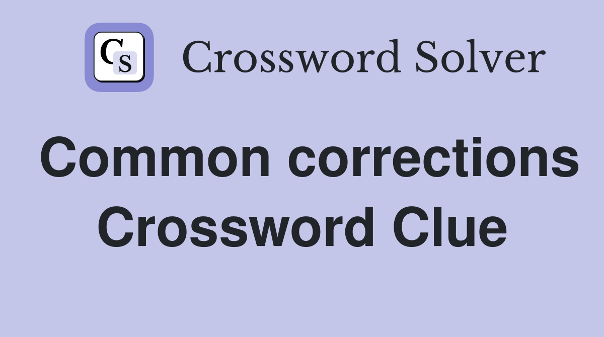 Common corrections Crossword Clue
