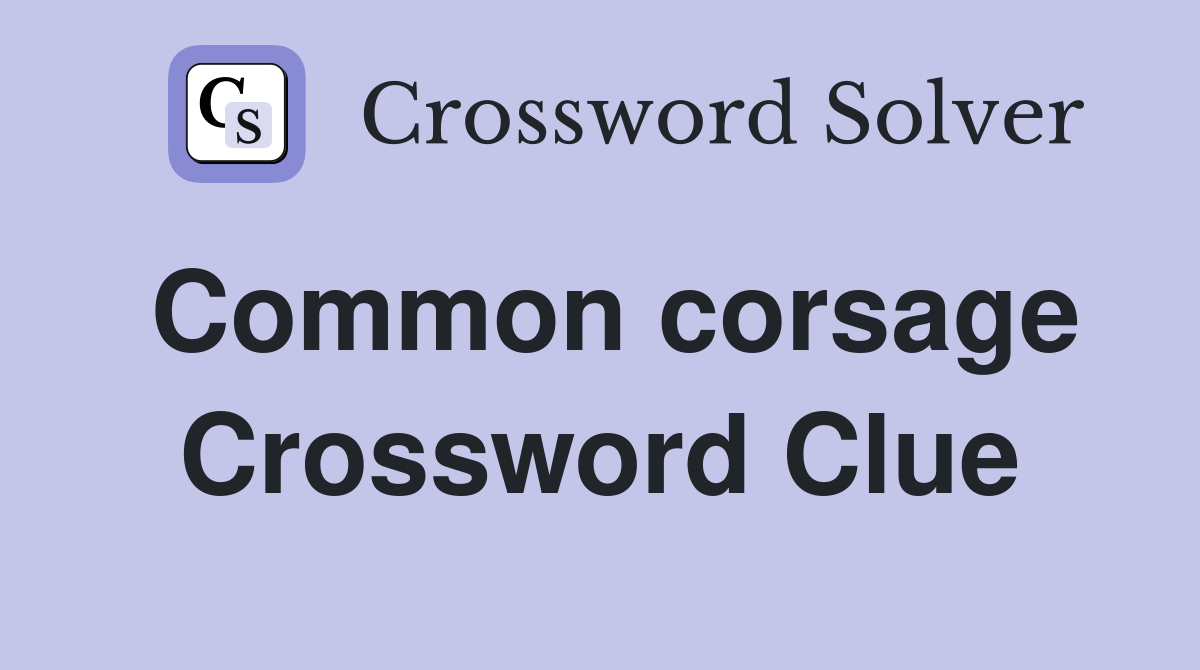 Common corsage Crossword Clue