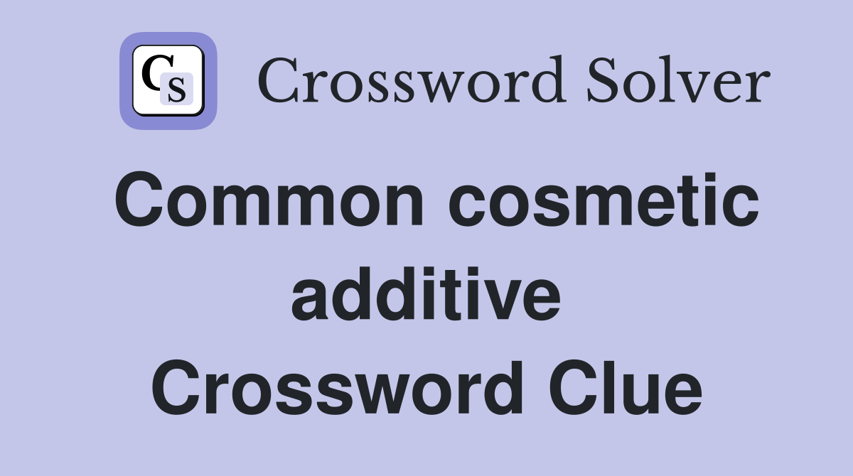 Common cosmetic additive Crossword Clue