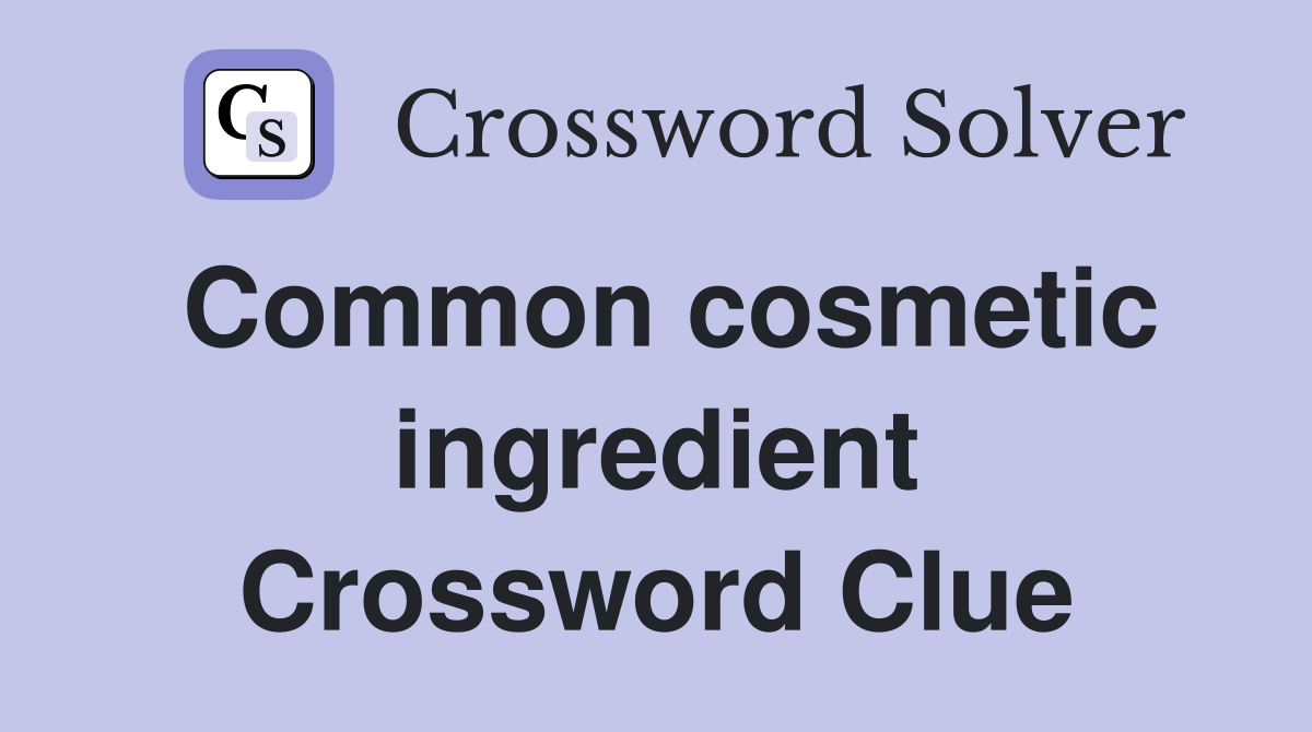 Common cosmetic ingredient Crossword Clue