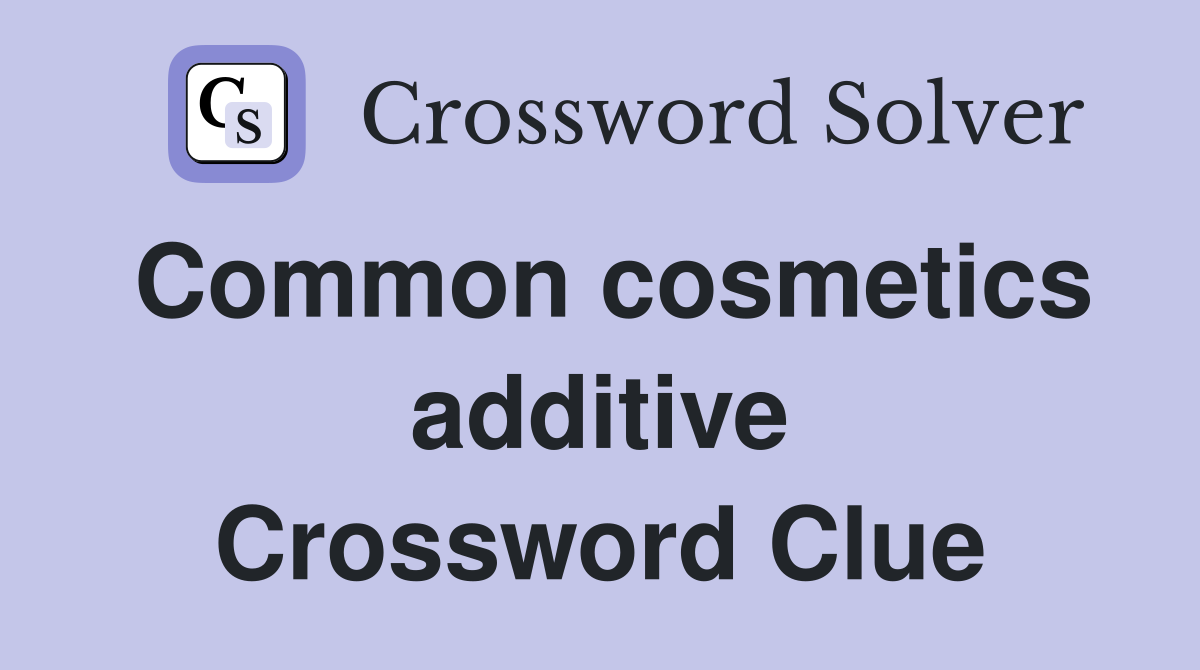 Common cosmetics additive Crossword Clue